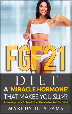 FGF21 - Diet: A 'Miracle Hormone' That Makes You Slim? (eBook, ePUB) - Adams, Marcus D.