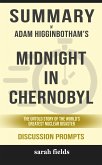 Summary of Adam Higginbotham 's Midnight in Chernobyl: the untold story of the World's Greatest Nuclear Disaster: Discussion Prompts (eBook, ePUB)