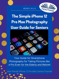 The Simple IPhone 12 Pro Max Photography User Guide For Seniors (eBook, ePUB) - Hills, Wendy