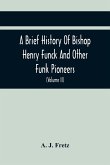 A Brief History Of Bishop Henry Funck And Other Funk Pioneers, And A Complete Genealogical Family Register, With Biographies Of Their Descendants From The Earliest Available Records To The Present Time (Volume Ii)