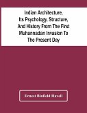 Indian Architecture, Its Psychology, Structure, And History From The First Muhannadan Invasion To The Present Day