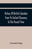 History Of British Columbia From Its Earliest Discovery To The Present Time