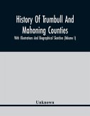 History Of Trumbull And Mahoning Counties; With Illustrations And Biographical Sketches (Volume I)
