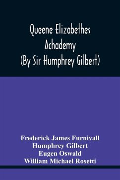 Queene Elizabethes Achademy (By Sir Humphrey Gilbert) - James Furnivall, Frederick; Gilbert, Humphrey