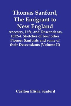 Thomas Sanford, The Emigrant To New England; Ancestry, Life,And Descendants, 1632-4. Sketches Of Four Other Pioneer Sanfords And Some Of Their Descendants (Volume Ii) - Elisha Sanford, Carlton