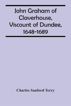 John Graham Of Claverhouse, Viscount Of Dundee, 1648-1689 - Sanford Terry, Charles