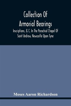 Collection Of Armorial Bearings, Inscriptions, &C. In The Parochial Chapel Of Saint Andrew, Newcastle Upon Tyne - Aaron Richardson, Moses