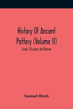 History Of Ancient Pottery (Volume Ii); Greek, Etruscan, And Roman - Birch, Samuel