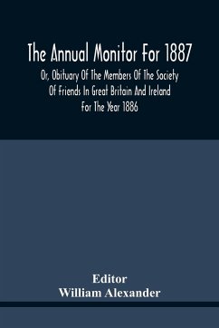 The Annual Monitor For 1887 Or, Obituary Of The Members Of The Society Of Friends In Great Britain And Ireland For The Year 1886