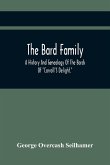 The Bard Family; A History And Genealogy Of The Bards Of "Carroll'S Delight," Together With A Chronicle Of The Bards And Genealogies Of The Bard Kinship