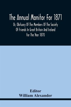 The Annual Monitor For 1871 Or, Obituary Of The Members Of The Society Of Friends In Great Britain And Ireland For The Year 1870