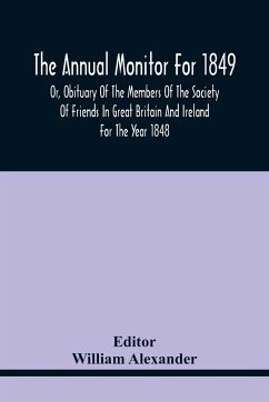 The Annual Monitor For 1849 Or, Obituary Of The Members Of The Society Of Friends In Great Britain And Ireland For The Year 1848