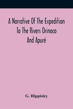 A Narrative Of The Expedition To The Rivers Orinoco And Apuré - Hippisley, G.