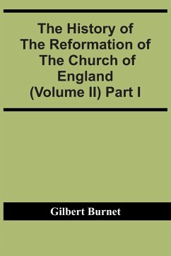 The History Of The Reformation Of The Church Of England (Volume Ii) Part I - Burnet, Gilbert