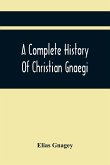 A Complete History Of Christian Gnaegi, And A Complete Family Resgister Of His Lineal Descendants, And Those Related To Him By Intermarriage, From The Year 1774 To 1897, Containing Some Records Of Families Not Received In Time To Have Them Chronologically