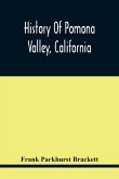History Of Pomona Valley, California, With Biographical Sketches Of The Leading Men And Women Of The Valley Who Have Been Identified With Its Growth And Development From The Early Days To The Present