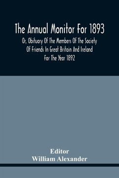 The Annual Monitor For 1893 Or, Obituary Of The Members Of The Society Of Friends In Great Britain And Ireland For The Year 1892