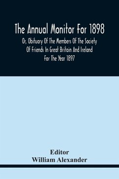 The Annual Monitor For 1898 Or, Obituary Of The Members Of The Society Of Friends In Great Britain And Ireland For The Year 1897