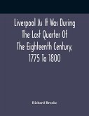 Liverpool As It Was During The Last Quarter Of The Eighteenth Century, 1775 To 1800