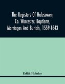 The Registers Of Halesowen, Co. Worcester. Baptisms, Marriages And Burials, 1559-1643