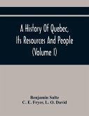A History Of Quebec, Its Resources And People (Volume I)