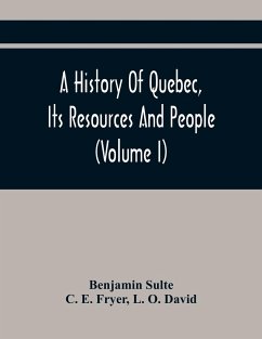 A History Of Quebec, Its Resources And People (Volume I) - Sulte, Benjamin; E. Fryer, C.