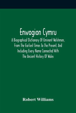 Enwogion Cymru. A Biographical Dictionary Of Eminent Welshmen, From The Earliest Times To The Present, And Including Every Name Connected With The Ancient History Of Wales - Williams, Robert