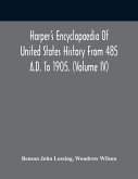 Harper'S Encyclopaedia Of United States History From 485 A.D. To 1905. (Volume Iv)