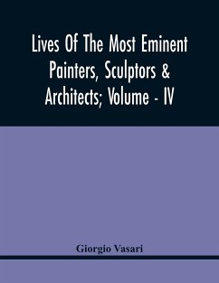 Lives Of The Most Eminent Painters, Sculptors & Architects; Volume - Iv - Vasari, Giorgio