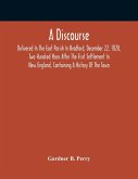 A Discourse, Delivered In The East Parish In Bradford, December 22, 1820, Two Hundred Years After The First Settlement In New England, Containing A History Of The Town