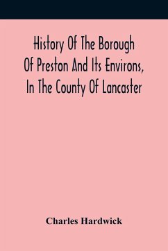 History Of The Borough Of Preston And Its Environs, In The County Of Lancaster - Hardwick, Charles