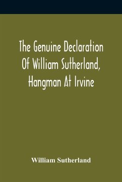 The Genuine Declaration Of William Sutherland, Hangman At Irvine - Sutherland, William