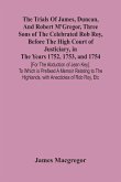 The Trials Of James, Duncan, And Robert M'Gregor, Three Sons Of The Celebrated Rob Roy, Before The High Court Of Justiciary, In The Years 1752, 1753, And 1754 [For The Abduction Of Jean Key]. To Which Is Prefixed A Memoir Relating To The Highlands, With A