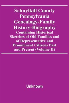 Schuylkill County Pennsylvania Genealogy-Family History-Biography Containing Historical Sketches Of Old Families And Of Representative And Prominnent Citizens Past And Present (Volume Ii) - Unknown
