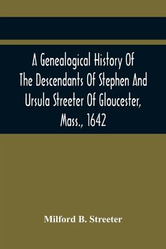 A Genealogical History Of The Descendants Of Stephen And Ursula Streeter Of Gloucester, Mass., 1642, Afterwards Of Charlestown, Mass., 1644-1652 - B. Streeter, Milford