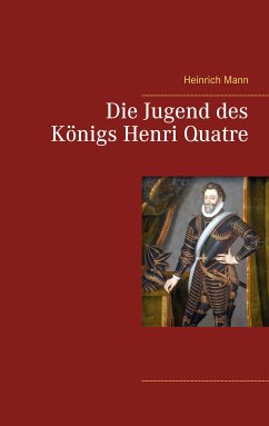 Die Jugend des Königs Henri Quatre (eBook, ePUB) - Mann, Heinrich