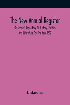 The New Annual Register, Or General Repository Of History, Politics And Literature For The Year 1817 - Unknown