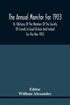 The Annual Monitor For 1903 Or, Obituary Of The Members Of The Society Of Friends In Great Britain And Ireland For The Year 1902