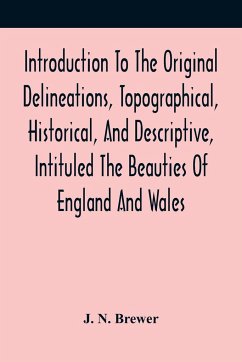 Introduction To The Original Delineations, Topographical, Historical, And Descriptive, Intituled The Beauties Of England And Wales - N. Brewer, J.