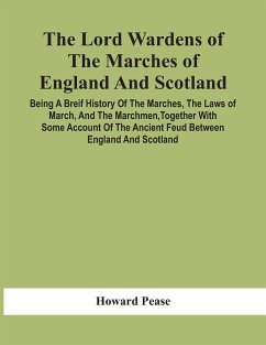 The Lord Wardens Of The Marches Of England And Scotland - Pease, Howard