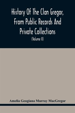 History Of The Clan Gregor, From Public Records And Private Collections; Comp. At The Request Of The Clan Gregor Society (Volume Ii) - Geogiana Murray MacGregor, Amelia