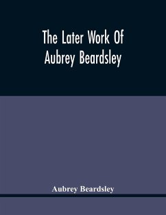 The Later Work Of Aubrey Beardsley - Beardsley, Aubrey