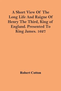 A Short View Of The Long Life And Raigne Of Henry The Third, King Of England. Presented To King James. 1627 - Cotton, Robert
