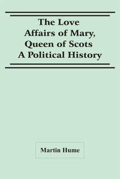 The Love Affairs Of Mary, Queen Of Scots - Hume, Martin