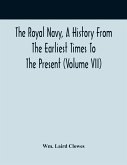 The Royal Navy, A History From The Earliest Times To The Present (Volume VII)
