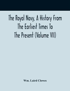 The Royal Navy, A History From The Earliest Times To The Present (Volume VII) - Laird Clowes, Wm.