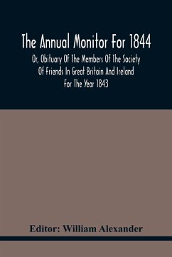 The Annual Monitor For 1844 Or, Obituary Of The Members Of The Society Of Friends In Great Britain And Ireland For The Year 1843