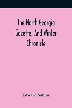 The North Georgia Gazette, And Winter Chronicle - Sabine, Edward