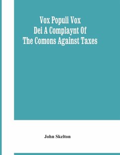 Vox Populi Vox Dei A Complaynt Of The Comons Against Taxes - Skelton, John