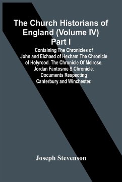 The Church Historians Of England (Volume Iv) Part I; Containing The Chronicles Of John And Eichaed Of Hexham The Chronicle Of Holyrood. The Chronicle Of Melrose. Jordan Fantosme S Chronicle. Documents Respecting Canterbury And Winchester. - Stevenson, Joseph